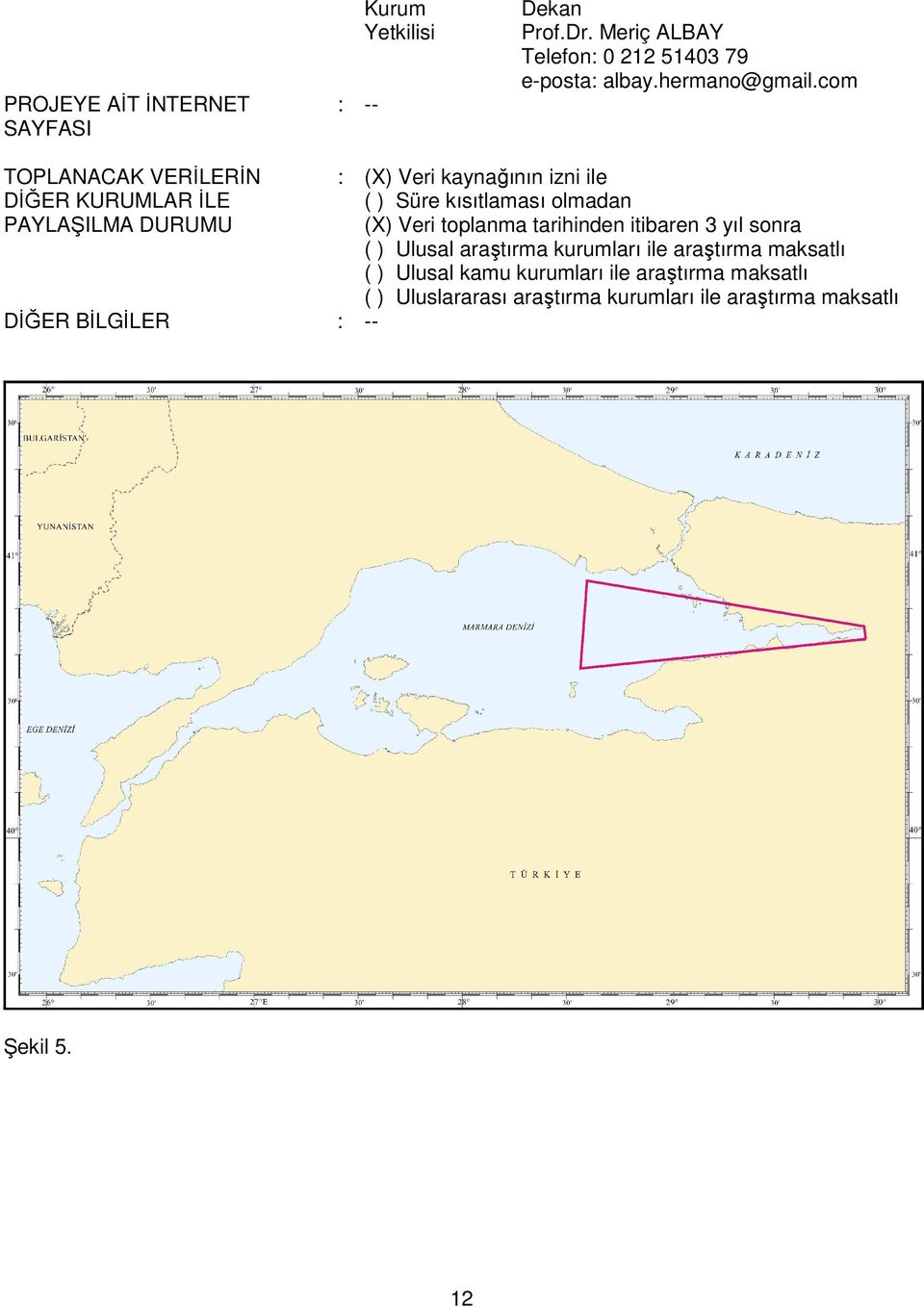 com TOPLANACAK VERİLERİN DİĞER KURUMLAR İLE PAYLAŞILMA DURUMU DİĞER BİLGİLER : (X) Veri kaynağının izni ile ( ) Süre