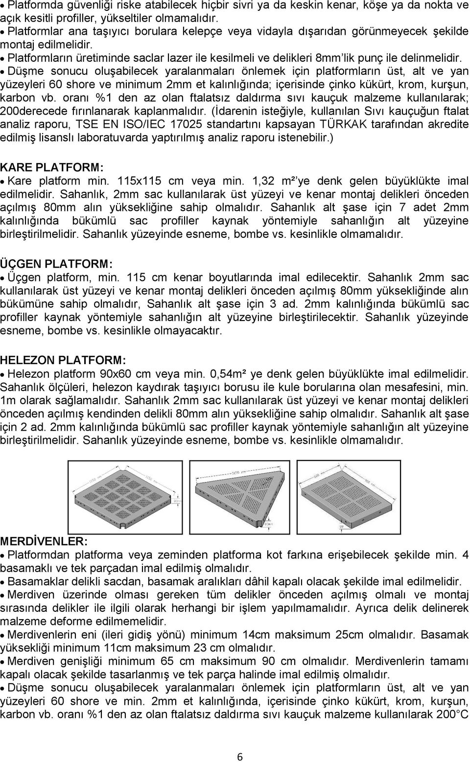 Platformların üretiminde saclar lazer ile kesilmeli ve delikleri 8mm lik punç ile delinmelidir.