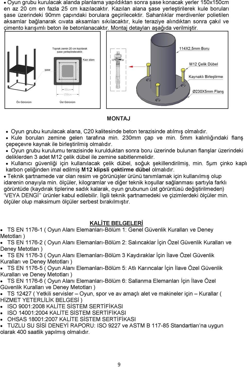 Sahanlıklar merdivenler polietilen aksamlar bağlanarak cıvata aksamları sıkılacaktır, kule teraziye alındıktan sonra çakıl ve çimento karıģımlı beton ile betonlanacaktır.