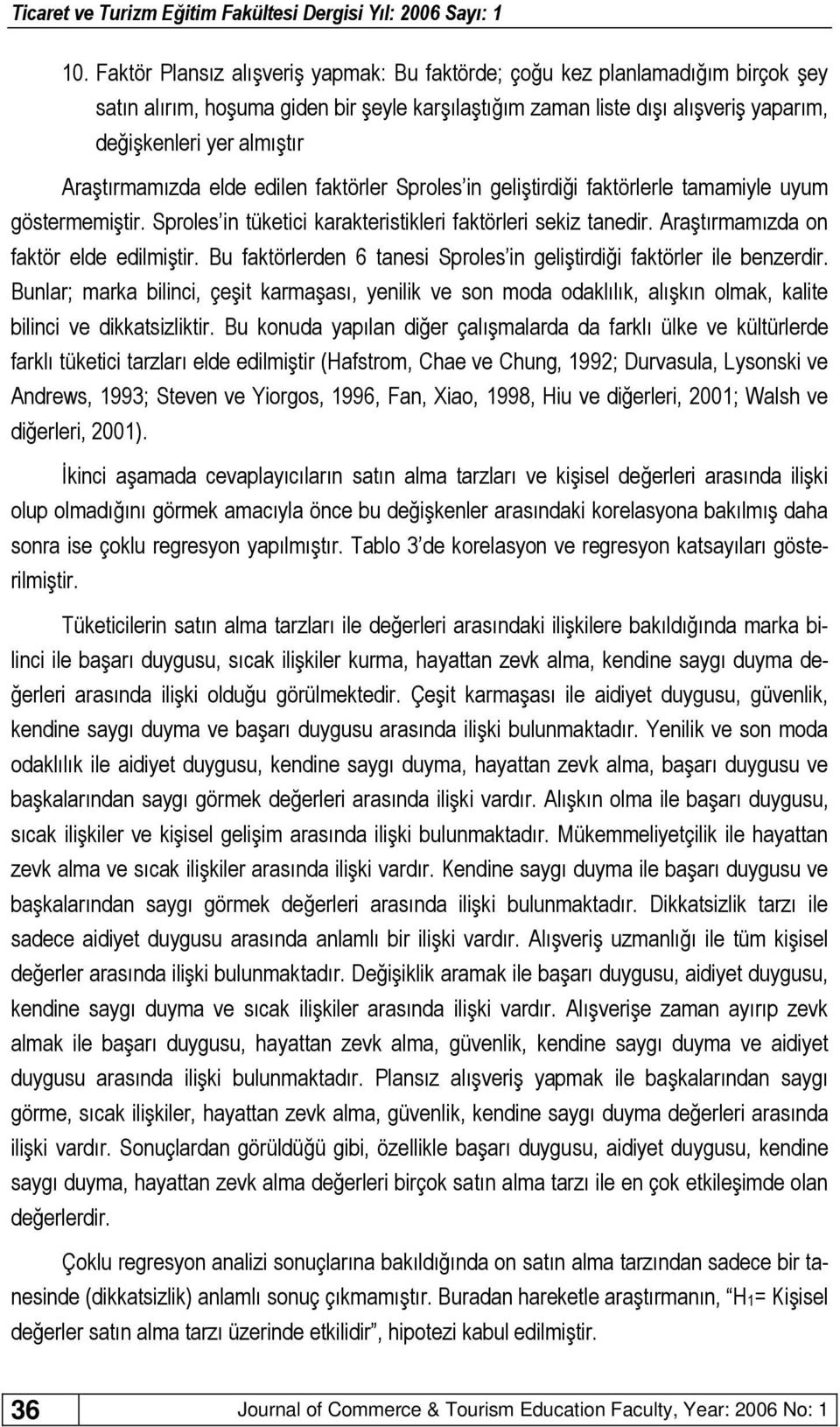 Araştırmamızda on faktör elde edilmiştir. Bu faktörlerden 6 tanesi Sproles in geliştirdiği faktörler ile benzerdir.