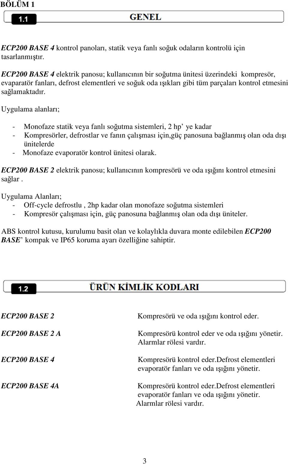 Uygulama alanları; - Monofaze statik veya fanlı soğutma sistemleri, 2 hp ye kadar - Kompresörler, defrostlar ve fanın çalışması için,güç panosuna bağlanmış olan oda dışı ünitelerde - Monofaze