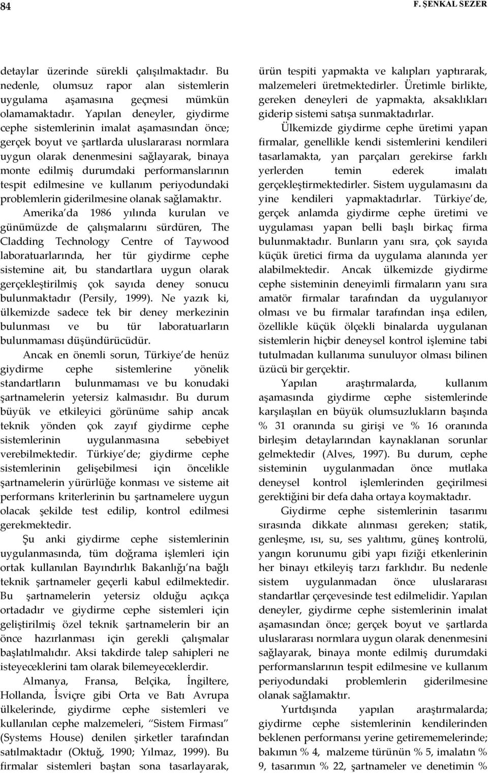 performanslarının tespit edilmesine ve kullanım periyodundaki problemlerin giderilmesine olanak sağlamaktır.