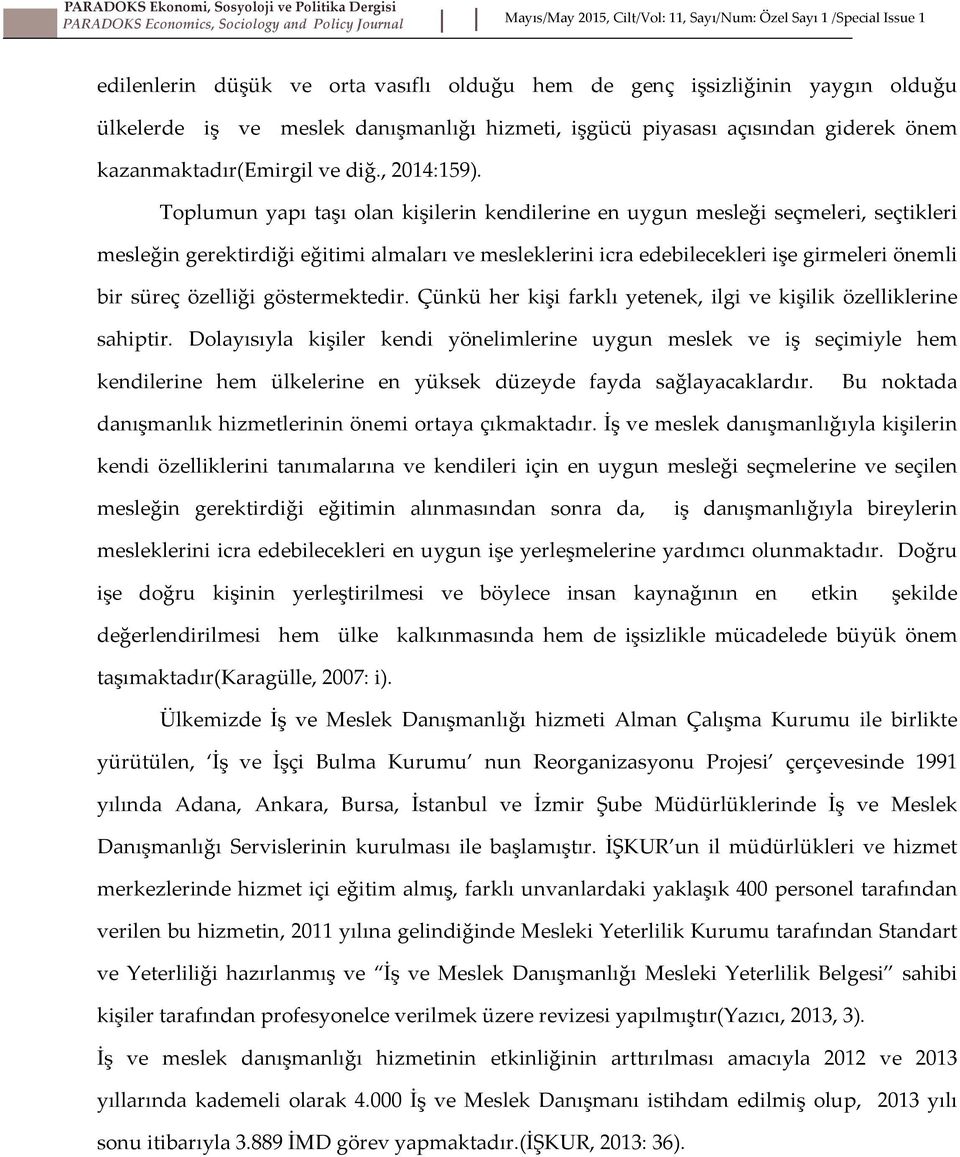 Toplumun yapı taşı olan kişilerin kendilerine en uygun mesleği seçmeleri, seçtikleri mesleğin gerektirdiği eğitimi almaları ve mesleklerini icra edebilecekleri işe girmeleri önemli bir süreç özelliği