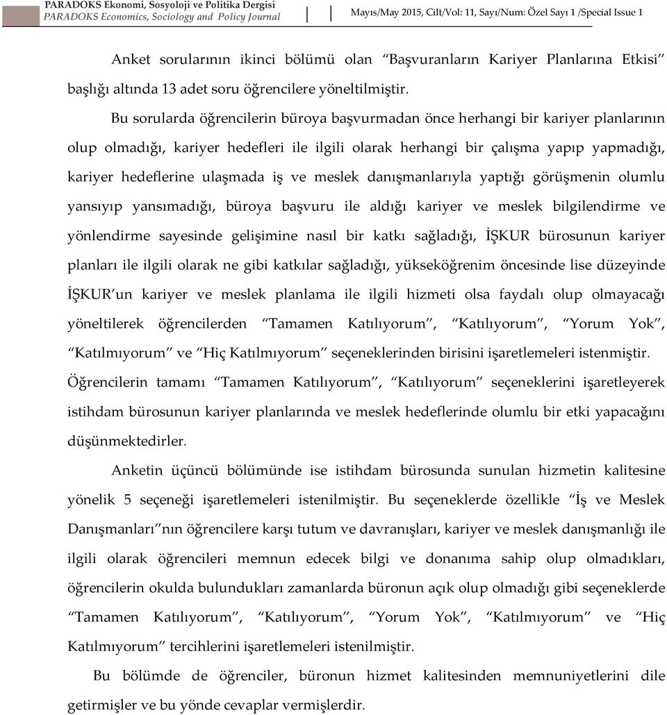 Bu sorularda öğrencilerin büroya başvurmadan önce herhangi bir kariyer planlarının olup olmadığı, kariyer hedefleri ile ilgili olarak herhangi bir çalışma yapıp yapmadığı, kariyer hedeflerine