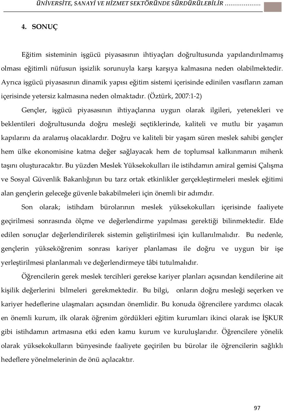 Ayrıca işgücü piyasasının dinamik yapısı eğitim sistemi içerisinde edinilen vasıfların zaman içerisinde yetersiz kalmasına neden olmaktadır.