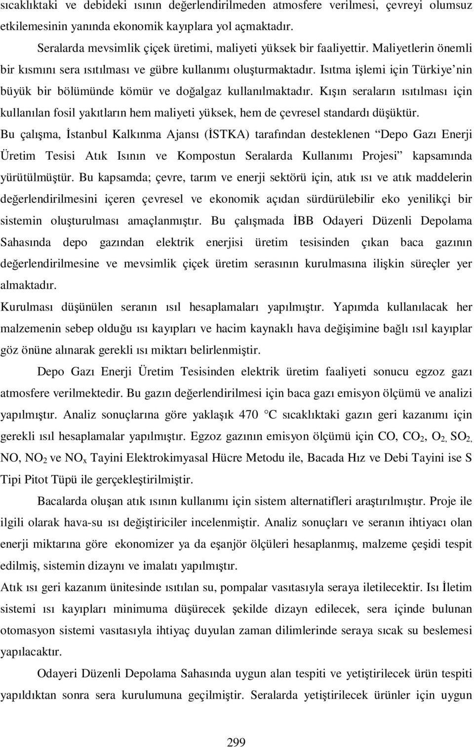 Isıtma işlemi için Türkiye nin büyük bir bölümünde kömür ve doğalgaz kullanılmaktadır.