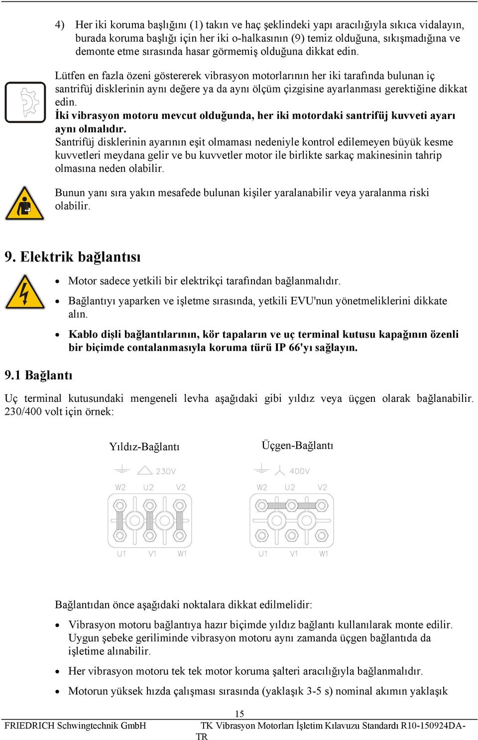 Lütfen en fazla özeni göstererek vibrasyon motorlarının her iki tarafında bulunan iç santrifüj disklerinin aynı değere ya da aynı ölçüm çizgisine ayarlanması gerektiğine dikkat edin.