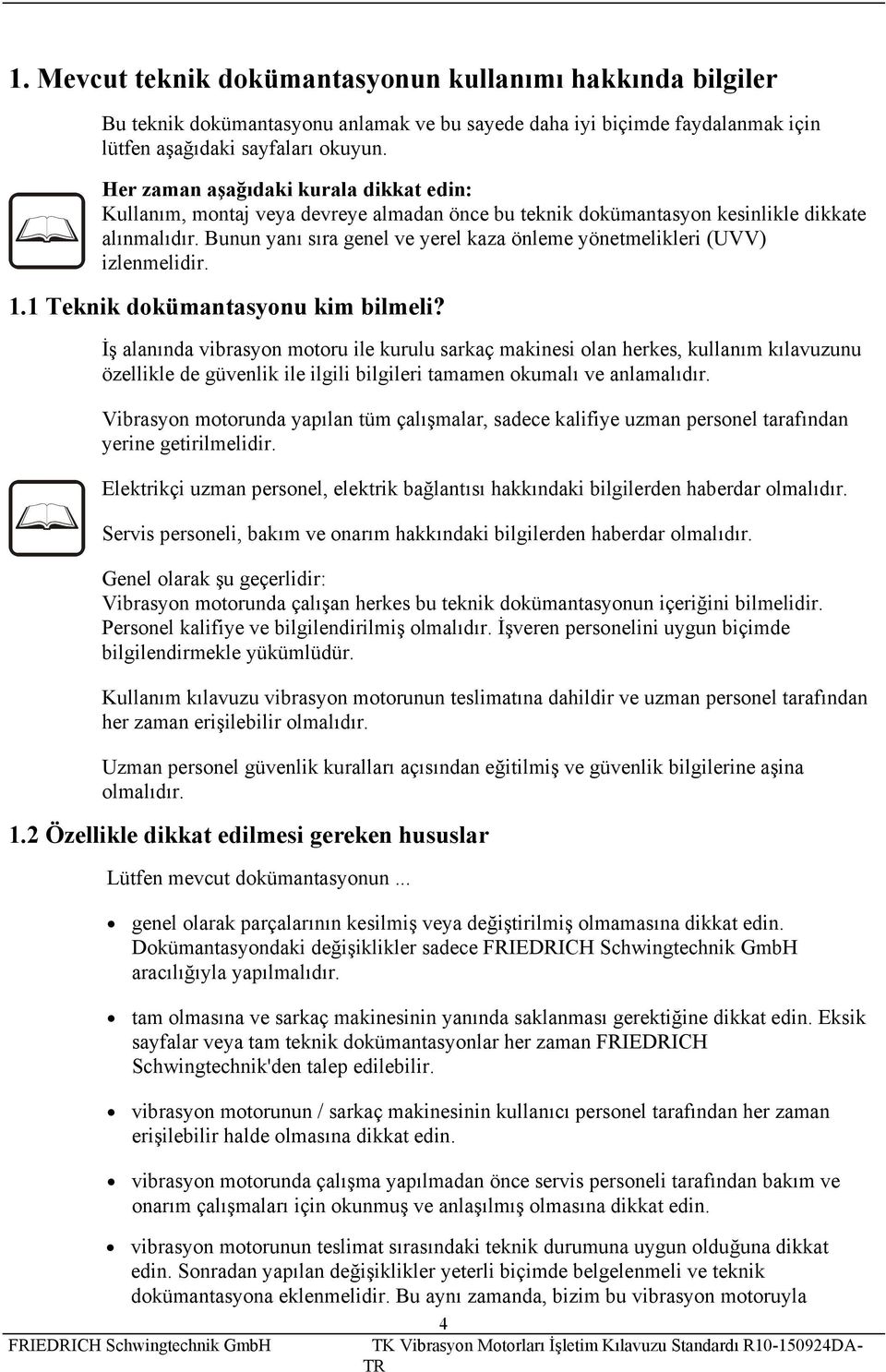 Bunun yanı sıra genel ve yerel kaza önleme yönetmelikleri (UVV) izlenmelidir. 1.1 Teknik dokümantasyonu kim bilmeli?