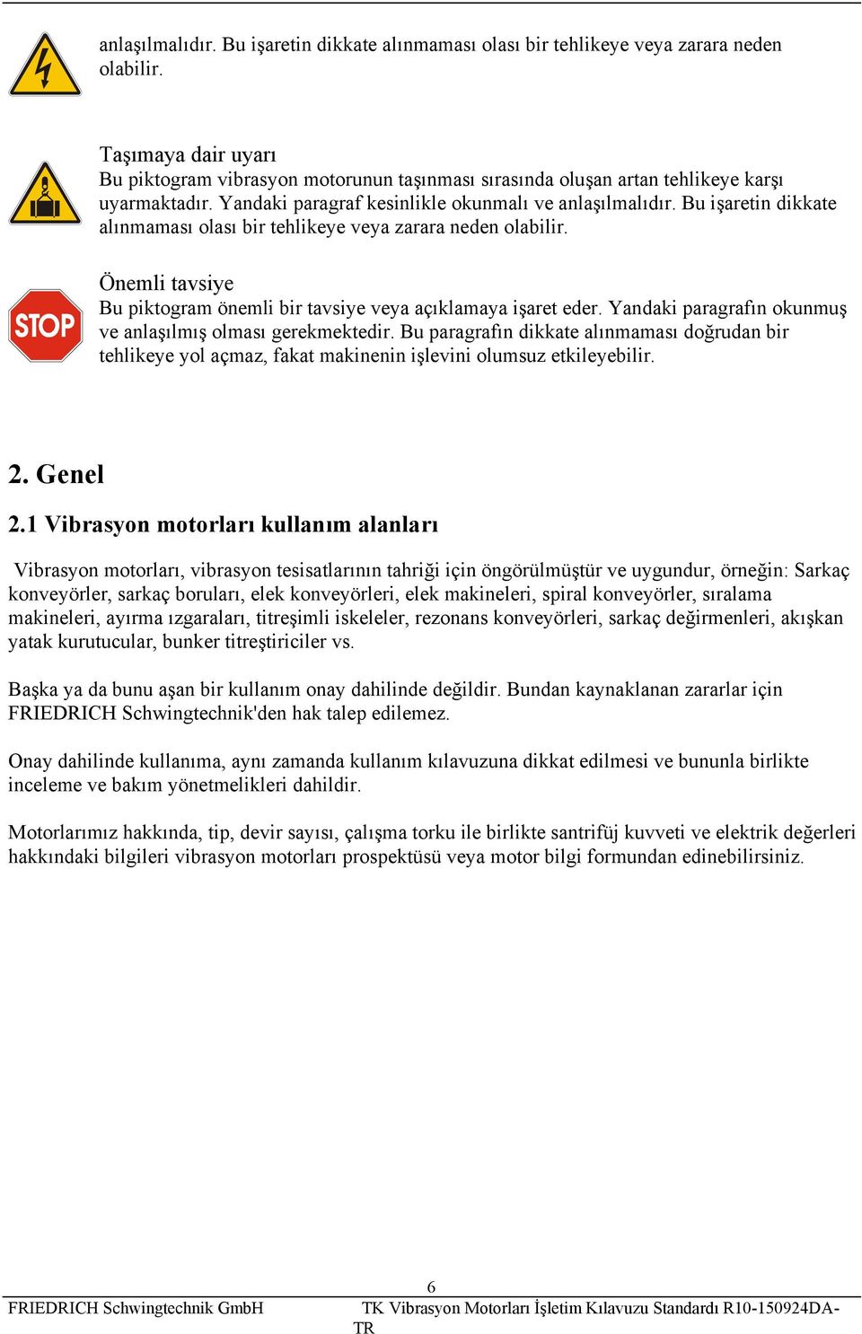 Yandaki paragraf kesinlikle okunmalı ve  Önemli tavsiye Bu piktogram önemli bir tavsiye veya açıklamaya işaret eder. Yandaki paragrafın okunmuş ve anlaşılmış olması gerekmektedir.