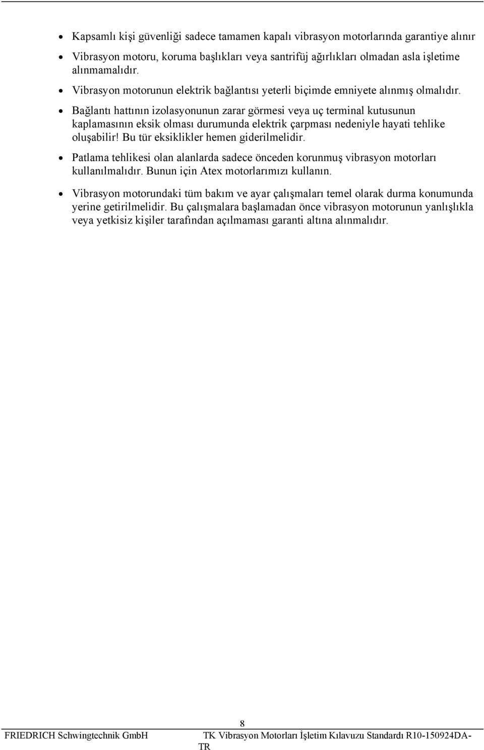 Bağlantı hattının izolasyonunun zarar görmesi veya uç terminal kutusunun kaplamasının eksik olması durumunda elektrik çarpması nedeniyle hayati tehlike oluşabilir!