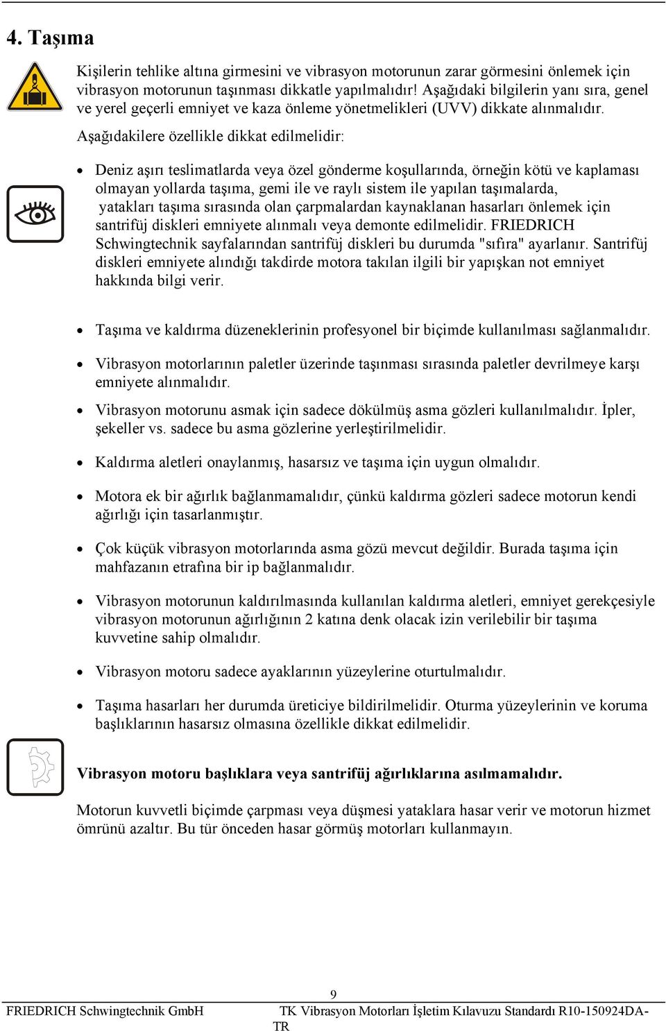 Aşağıdakilere özellikle dikkat edilmelidir: Deniz aşırı teslimatlarda veya özel gönderme koşullarında, örneğin kötü ve kaplaması olmayan yollarda taşıma, gemi ile ve raylı sistem ile yapılan