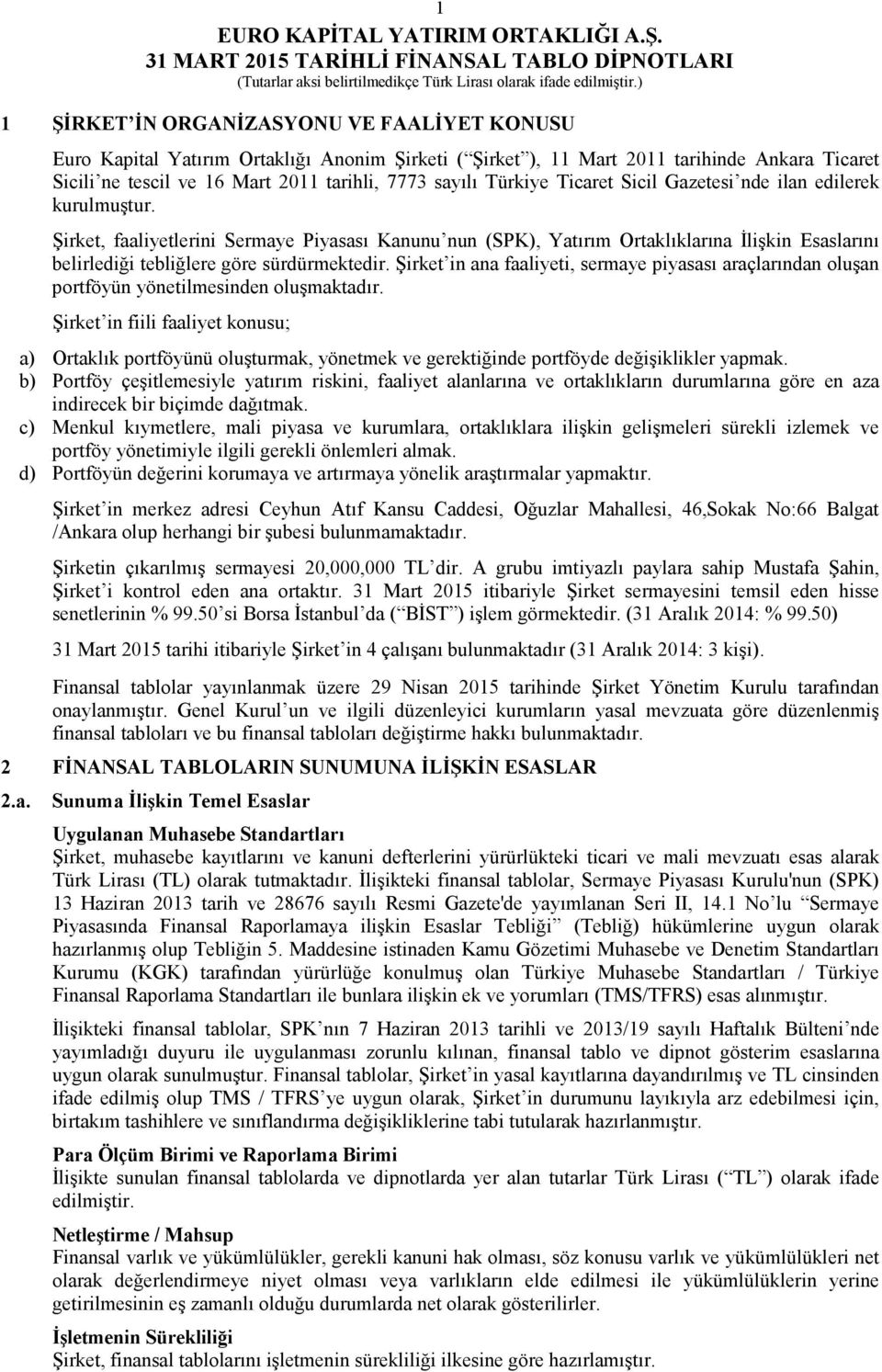 Şirket, faaliyetlerini Sermaye Piyasası Kanunu nun (SPK), Yatırım Ortaklıklarına İlişkin Esaslarını belirlediği tebliğlere göre sürdürmektedir.