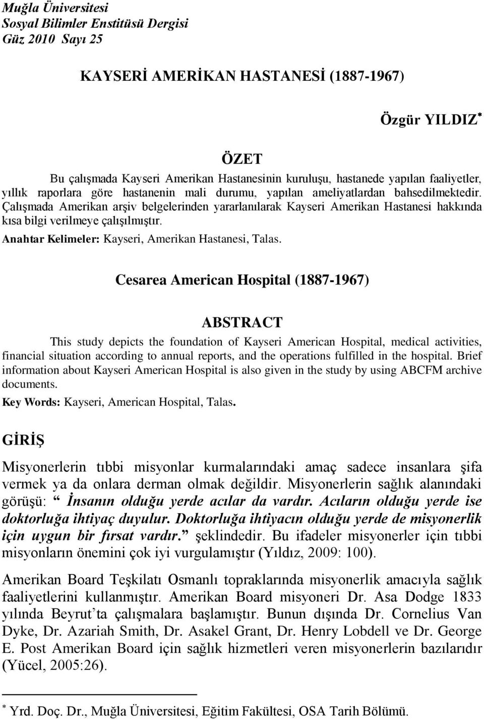 Çalışmada Amerikan arşiv belgelerinden yararlanılarak Kayseri Amerikan Hastanesi hakkında kısa bilgi verilmeye çalışılmıştır. Anahtar Kelimeler: Kayseri, Amerikan Hastanesi, Talas.