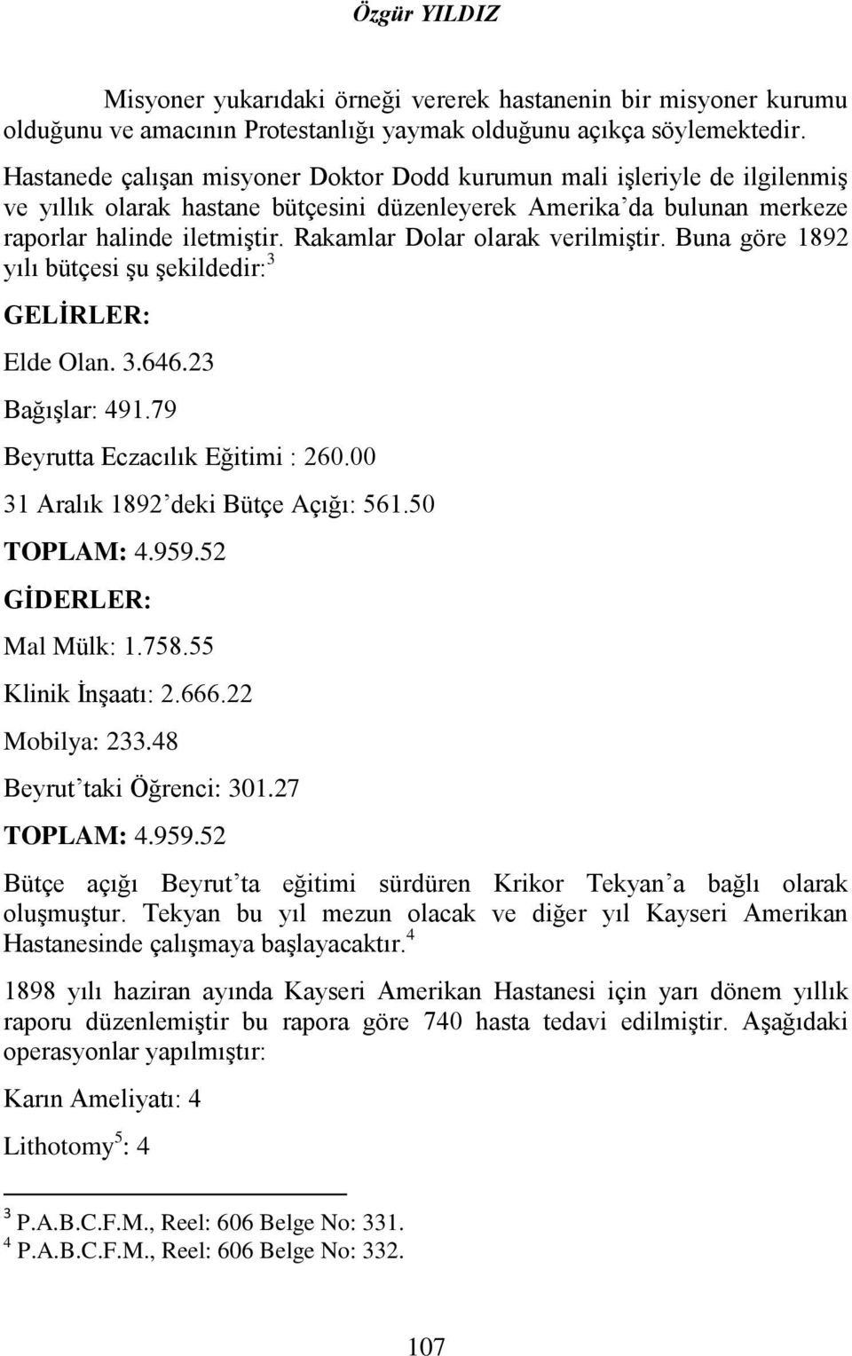 Rakamlar Dolar olarak verilmiştir. Buna göre 1892 yılı bütçesi şu şekildedir: 3 GELİRLER: Elde Olan. 3.646.23 Bağışlar: 491.79 Beyrutta Eczacılık Eğitimi : 260.00 31 Aralık 1892 deki Bütçe Açığı: 561.