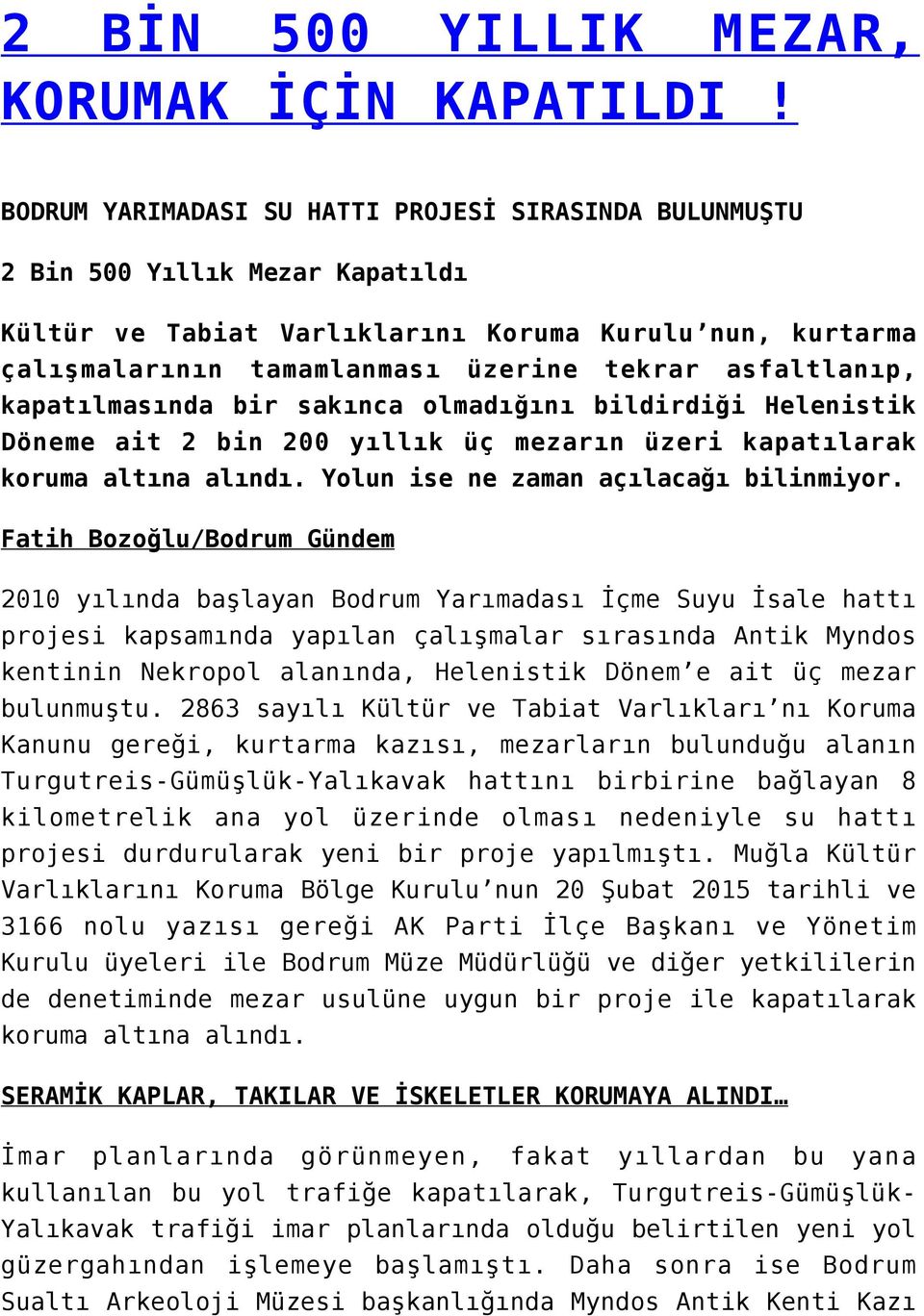 asfaltlanıp, kapatılmasında bir sakınca olmadığını bildirdiği Helenistik Döneme ait 2 bin 200 yıllık üç mezarın üzeri kapatılarak koruma altına alındı. Yolun ise ne zaman açılacağı bilinmiyor.