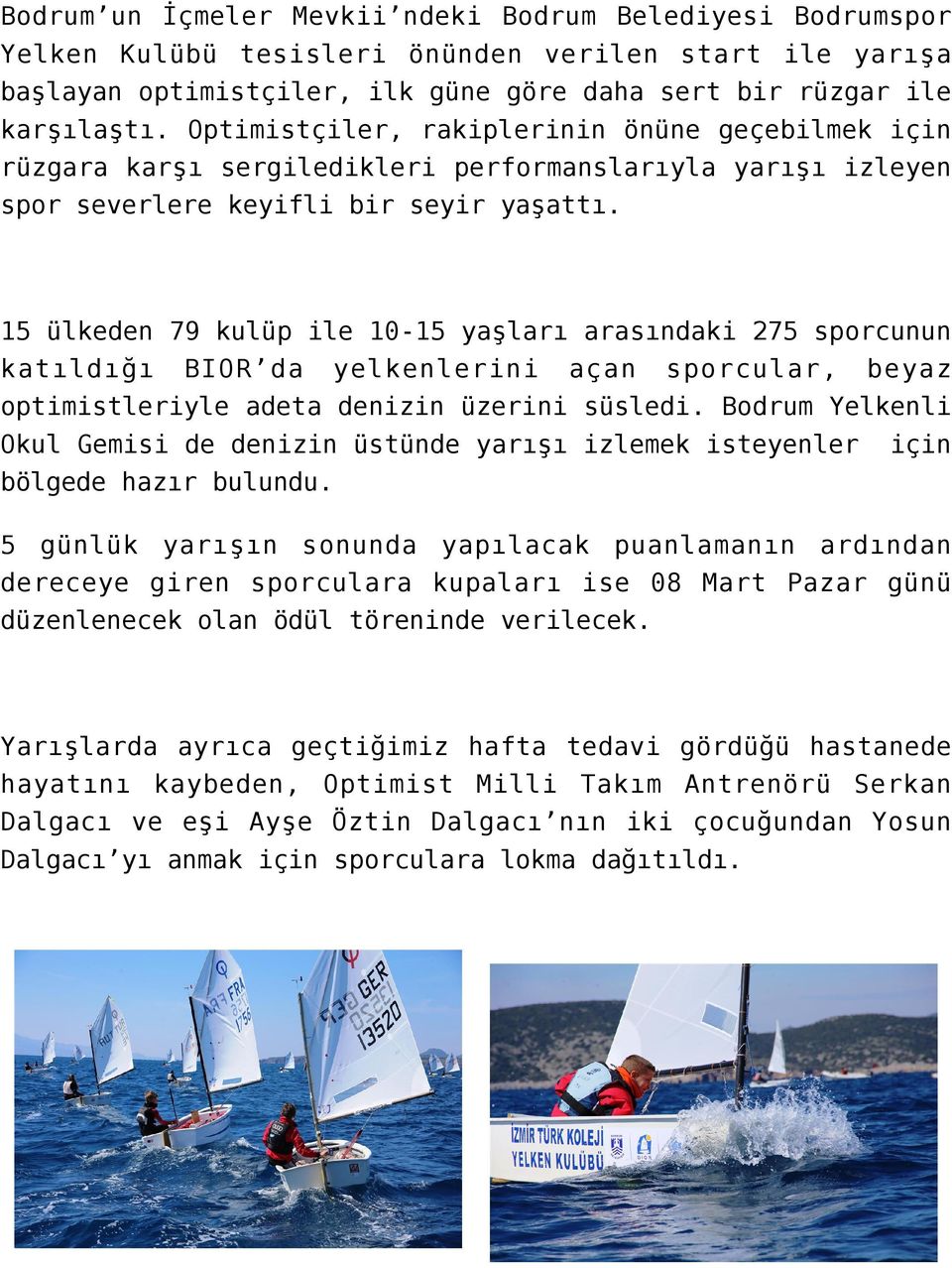 15 ülkeden 79 kulüp ile 10-15 yaşları arasındaki 275 sporcunun katıldığı BIOR da yelkenlerini açan sporcular, beyaz optimistleriyle adeta denizin üzerini süsledi.