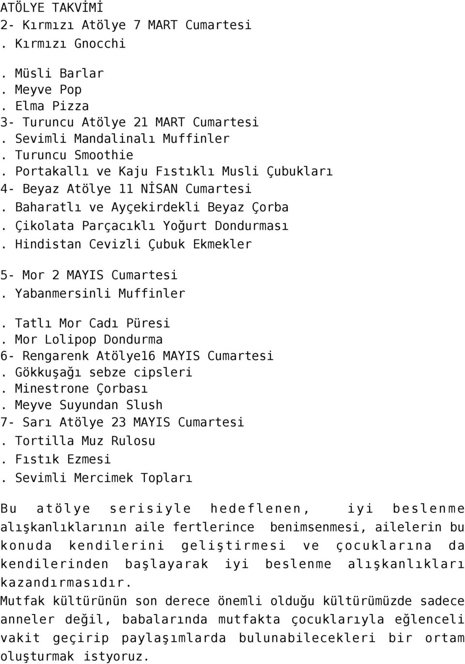 Hindistan Cevizli Çubuk Ekmekler 5- Mor 2 MAYIS Cumartesi. Yabanmersinli Muffinler. Tatlı Mor Cadı Püresi. Mor Lolipop Dondurma 6- Rengarenk Atölye16 MAYIS Cumartesi. Gökkuşağı sebze cipsleri.