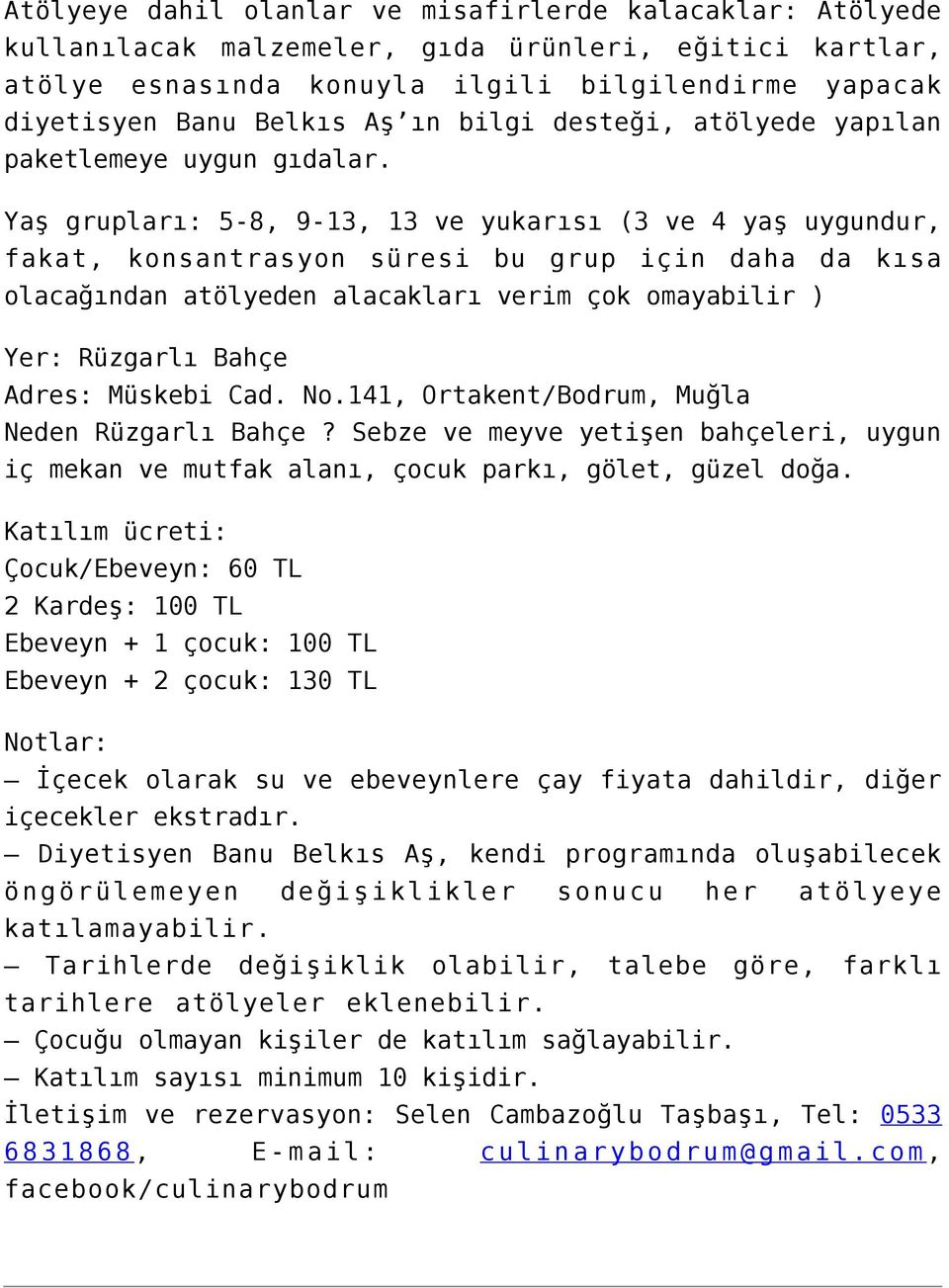 Yaş grupları: 5-8, 9-13, 13 ve yukarısı (3 ve 4 yaş uygundur, fakat, konsantrasyon süresi bu grup için daha da kısa olacağından atölyeden alacakları verim çok omayabilir ) Yer: Rüzgarlı Bahçe Adres: