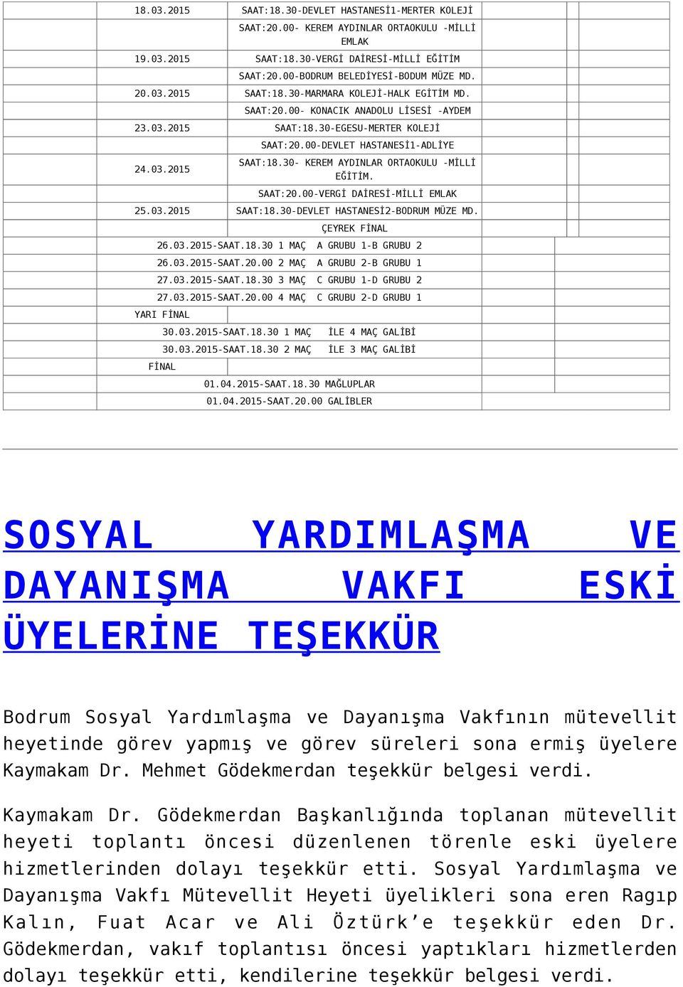 SAAT:20.00-VERGİ DAİRESİ-MİLLİ EMLAK 25.03.2015 SAAT:18.30-DEVLET HASTANESİ2-BODRUM MÜZE MD. ÇEYREK FİNAL 26.03.2015-SAAT.18.30 1 MAÇ A GRUBU 1-B GRUBU 2 26.03.2015-SAAT.20.00 2 MAÇ A GRUBU 2-B GRUBU 1 27.