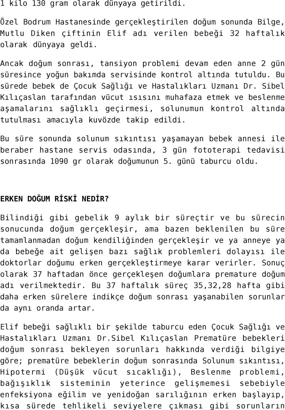 Sibel Kılıçaslan tarafından vücut ısısını muhafaza etmek ve beslenme aşamalarını sağlıklı geçirmesi, solunumun kontrol altında tutulması amacıyla kuvözde takip edildi.