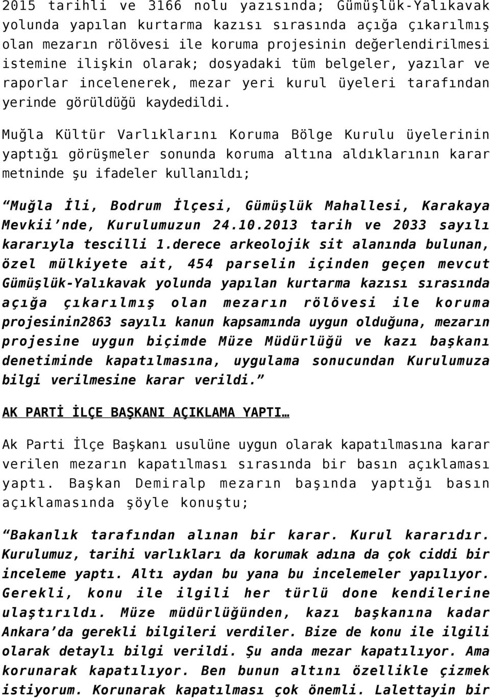 Muğla Kültür Varlıklarını Koruma Bölge Kurulu üyelerinin yaptığı görüşmeler sonunda koruma altına aldıklarının karar metninde şu ifadeler kullanıldı; Muğla İli, Bodrum İlçesi, Gümüşlük Mahallesi,