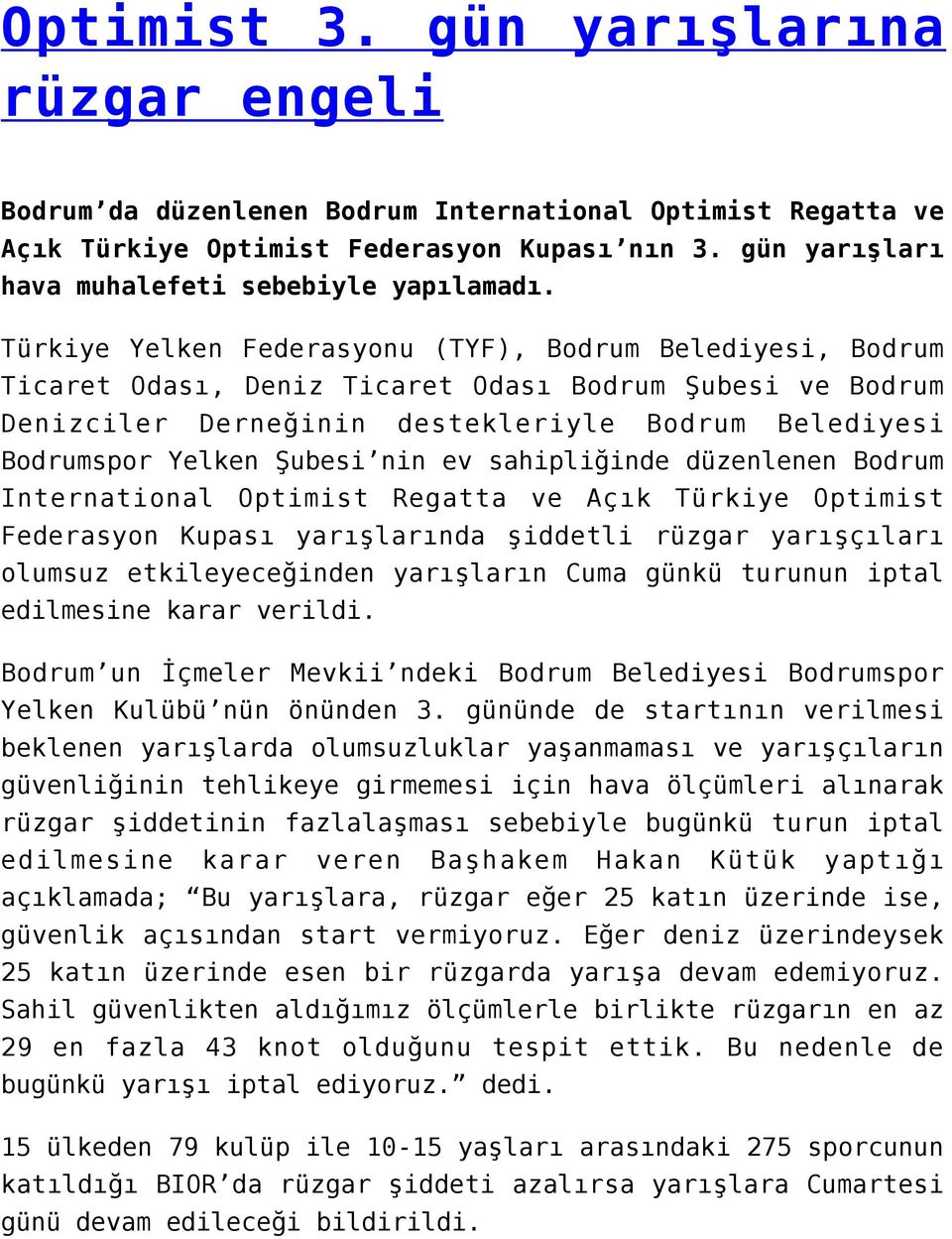 Türkiye Yelken Federasyonu (TYF), Bodrum Belediyesi, Bodrum Ticaret Odası, Deniz Ticaret Odası Bodrum Şubesi ve Bodrum Denizciler Derneğinin destekleriyle Bodrum Belediyesi Bodrumspor Yelken Şubesi