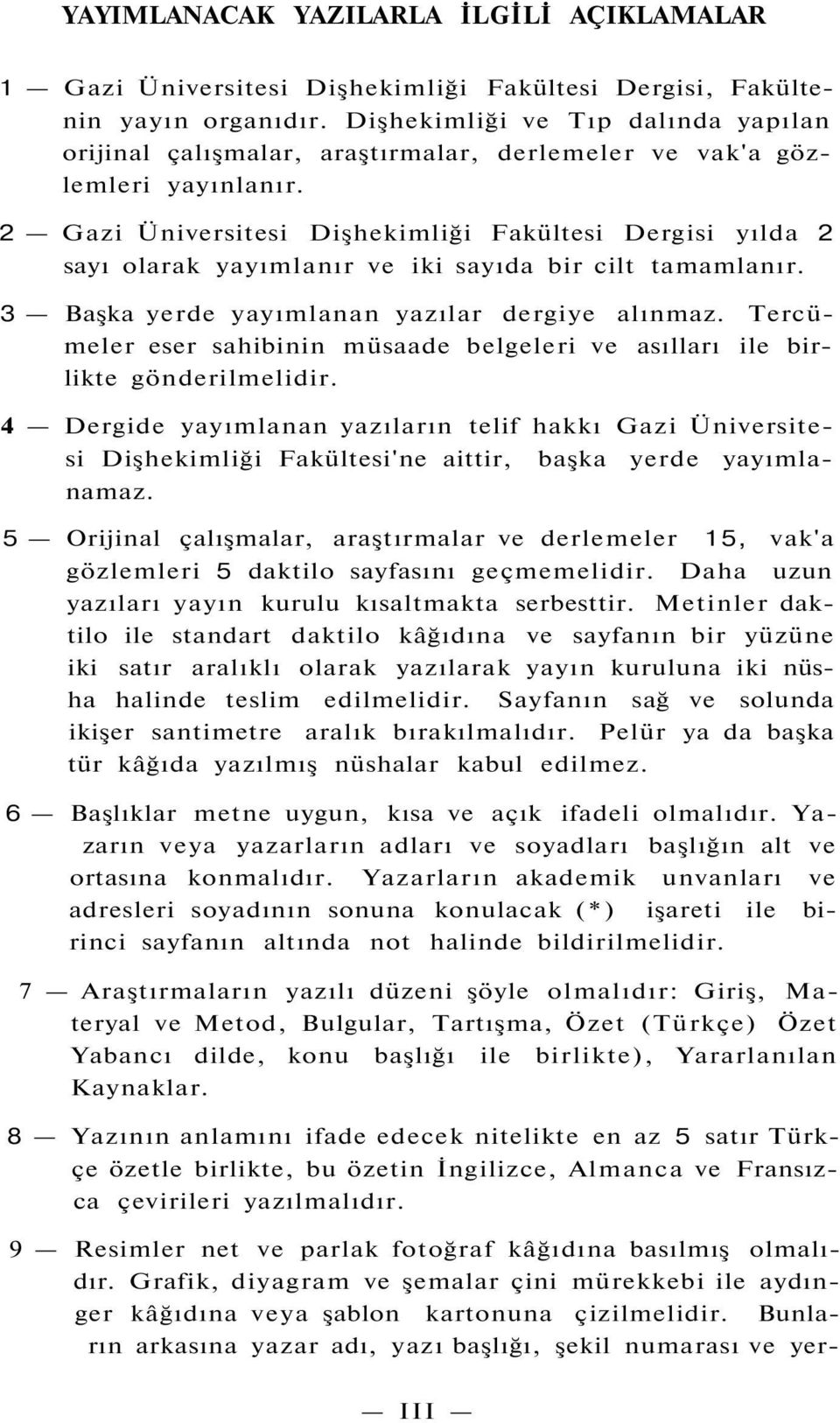 2 Gazi Üniversitesi Dişhekimliği Fakültesi Dergisi yılda 2 sayı olarak yayımlanır ve iki sayıda bir cilt tamamlanır. 3 Başka yerde yayımlanan yazılar dergiye alınmaz.