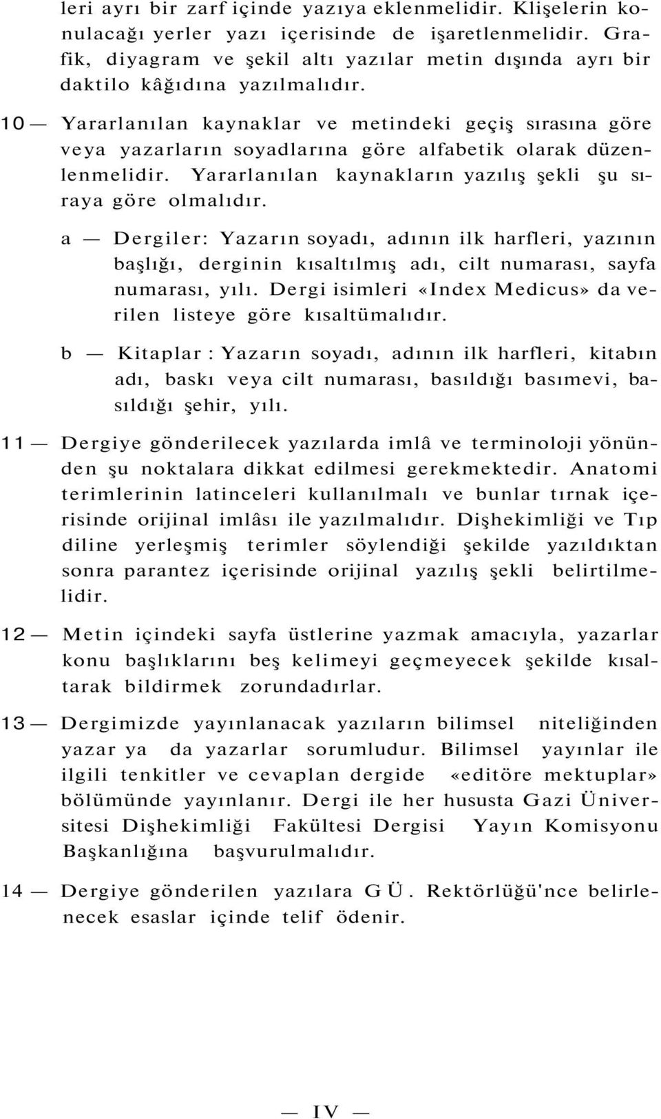 10 Yararlanılan kaynaklar ve metindeki geçiş sırasına göre veya yazarların soyadlarına göre alfabetik olarak düzenlenmelidir. Yararlanılan kaynakların yazılış şekli şu sıraya göre olmalıdır.