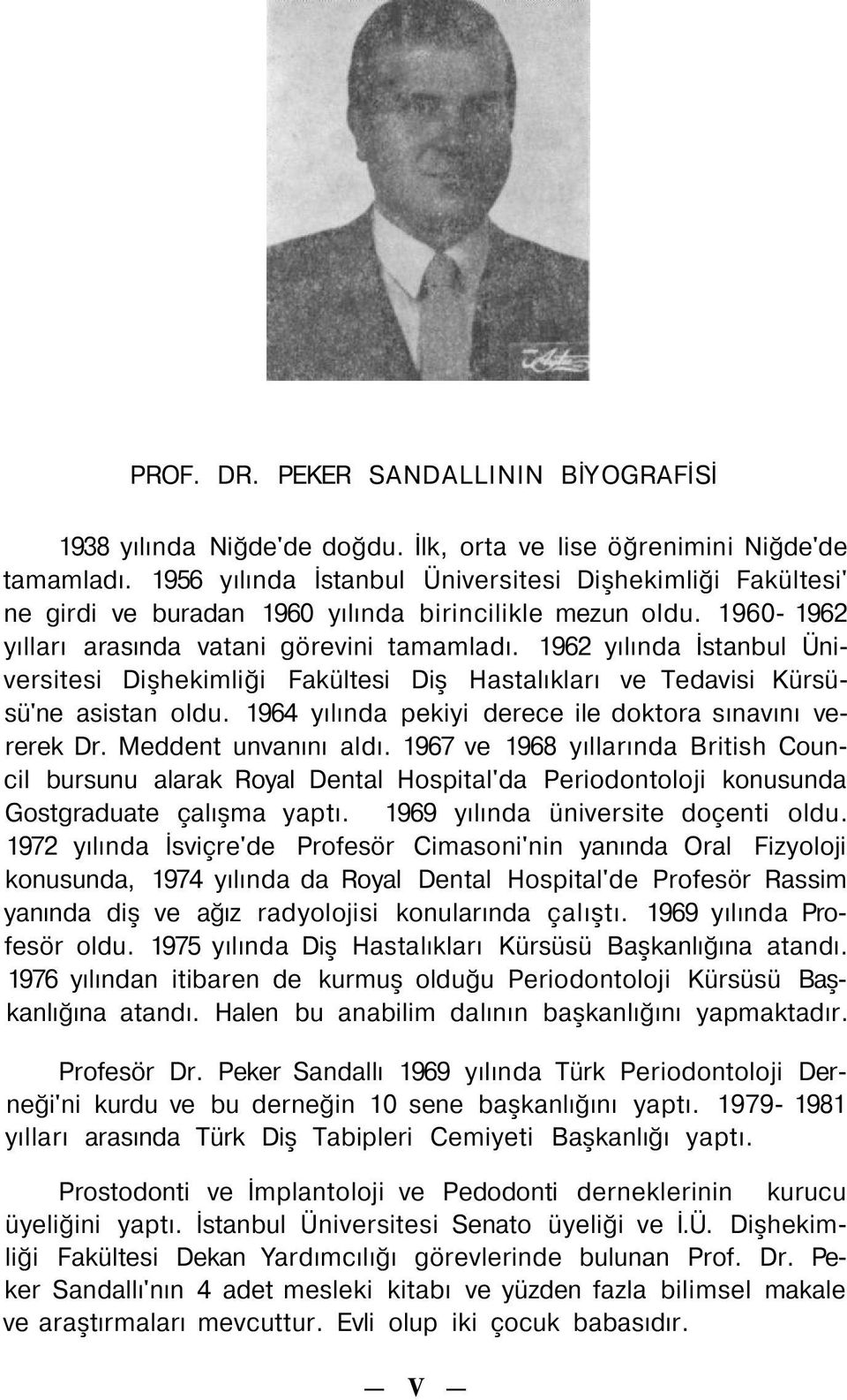 1962 yılında İstanbul Üniversitesi Dişhekimliği Fakültesi Diş Hastalıkları ve Tedavisi Kürsüsü'ne asistan oldu. 1964 yılında pekiyi derece ile doktora sınavını vererek Dr. Meddent unvanını aldı.