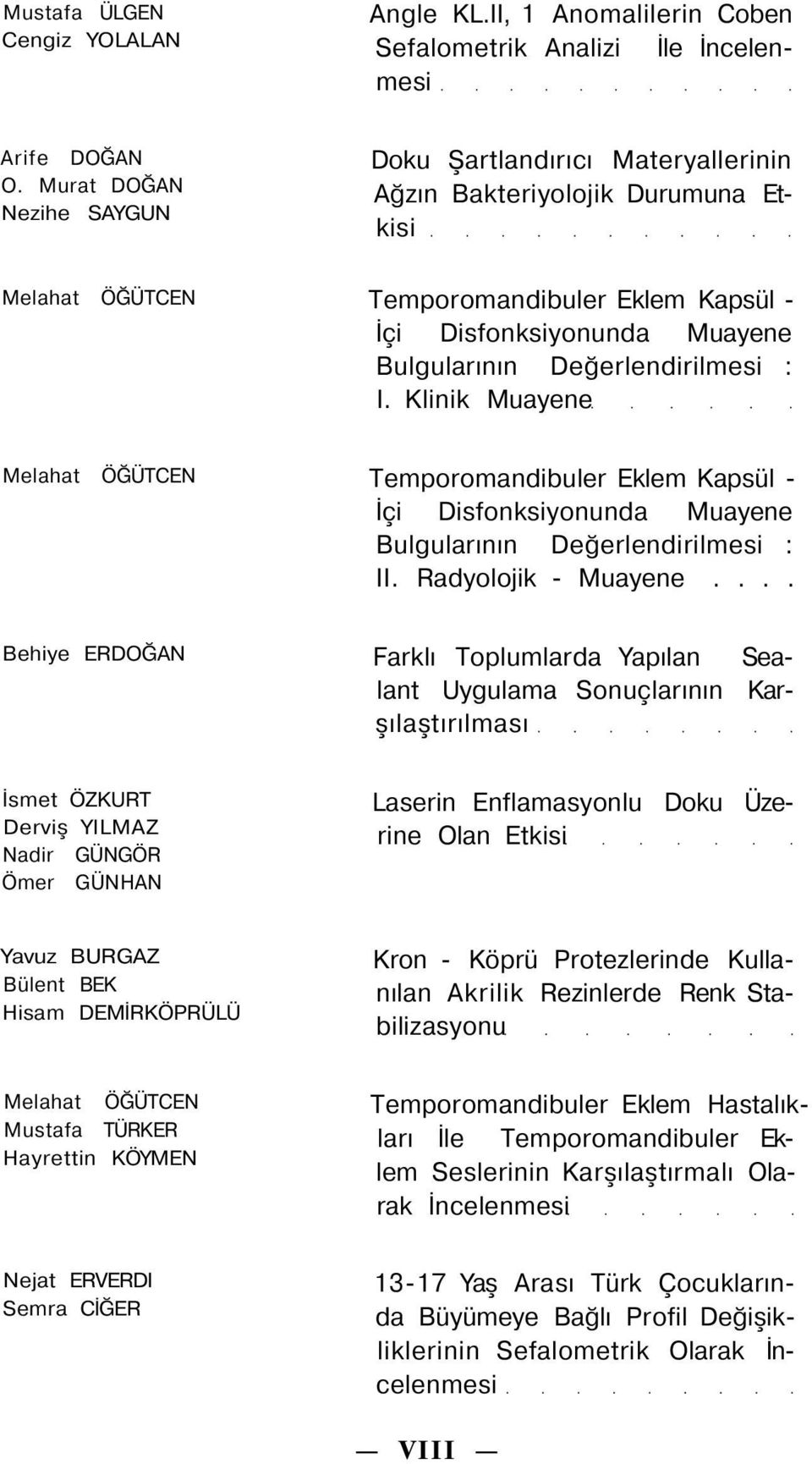 Değerlendirilmesi : I. Klinik Muayene Melahat ÖĞÜTCEN Temporomandibuler Eklem Kapsül - İçi Disfonksiyonunda Muayene Bulgularının Değerlendirilmesi : II. Radyolojik - Muayene.