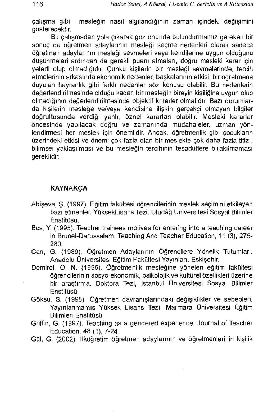 olduğunu düşünmeleri ardından da gerekli puanı almaları, doğru mesleki karar için yeterli olup olmadığıdır.