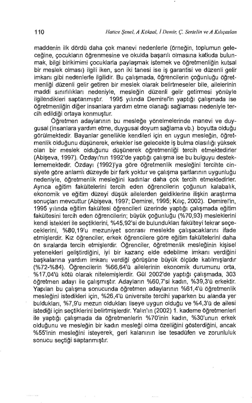 paylaşmak istemek ve öğretmenliğin kutsal bir meslek olması) ilgili iken, son iki tanesi ise iş garantisi ve düzenli gelir imkanı gibi nedenlerle ilgilidir.