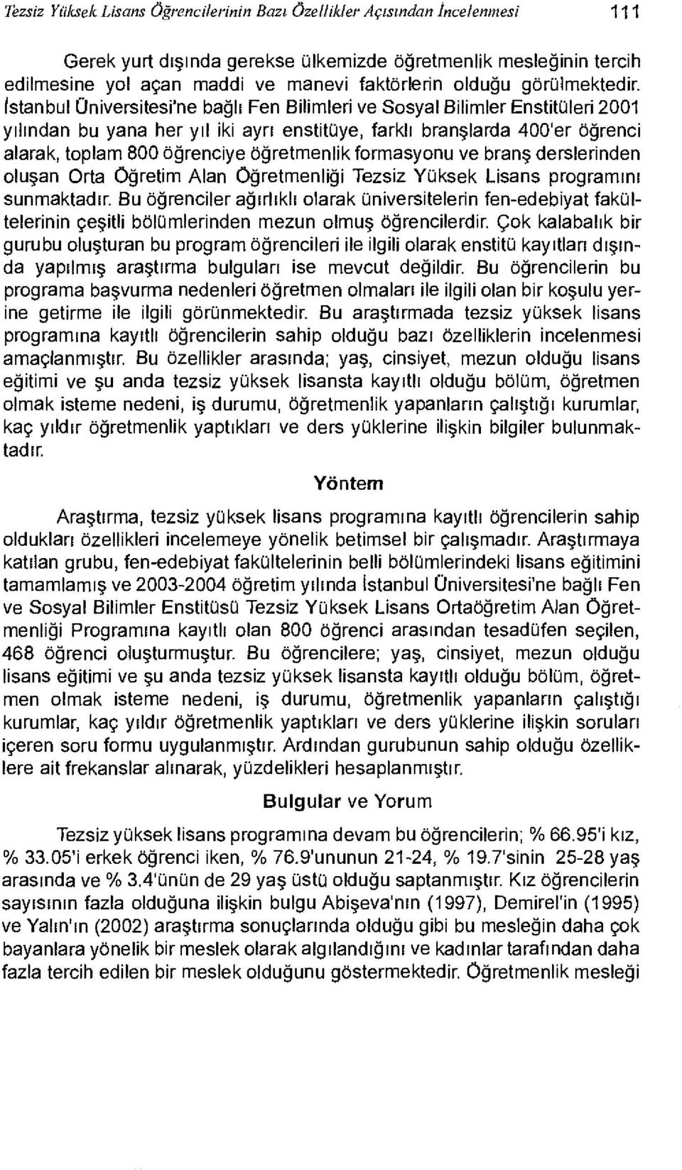 İstanbul Üniversitesi'ne bağlı Fen Bilimleri ve Sosyal Bilimler Enstitüleri 2001 yılından bu yana her yıl iki ayrı enstitüye, farklı branşlarda 400'er öğrenci alarak, toplam 800 öğrenciye öğretmenlik