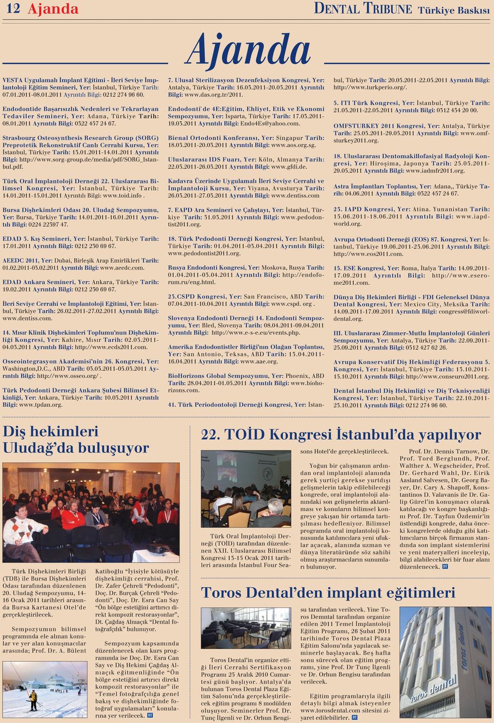 Strasbourg Osteosynthesis Research Group (SORG) Preprotetik Rekonstruktif Canlı Cerrahi Kursu, Yer: İstanbul, Türkiye Tarih: 13.01.2011-14.01.2011 Ayrıntılı Bilgi: http://www.sorg-group.