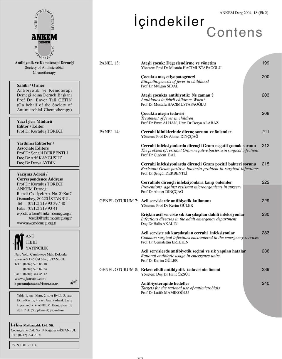 Prof Dr Mustafa HACIMUSTAFAO LU Çocukta ate in tedavisi Treatment of fever in children Prof Dr Emre ALHAN, Uzm Dr Derya ALABAZ Cerrahi kliniklerinde direnç sorunu ve önlemler Yöneten: Prof Dr Ahmet D