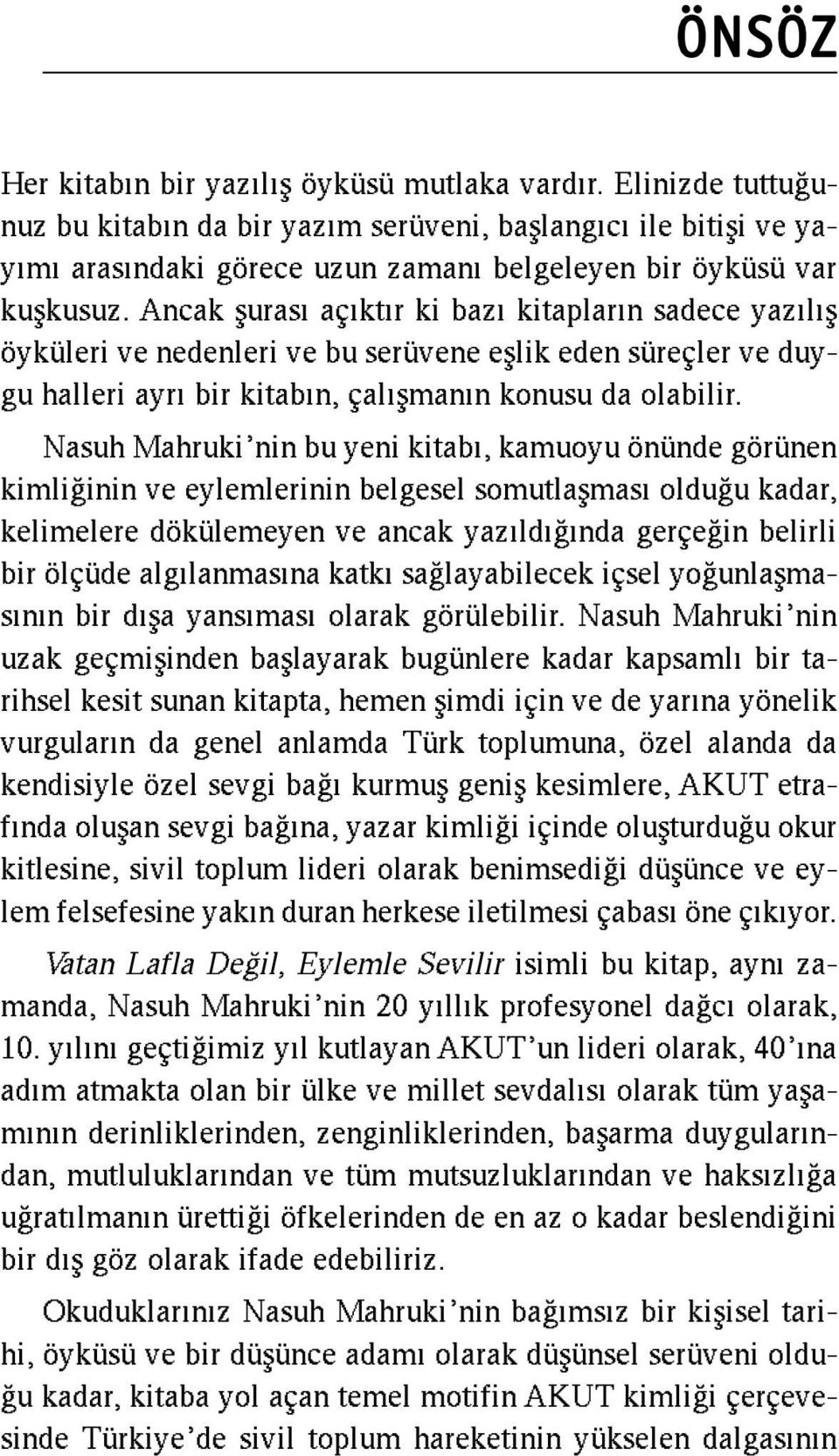 Ancak fluras aç kt r ki baz kitaplar n sadece yaz l fl öyküleri ve nedenleri ve bu serüvene efllik eden süreçler ve duygu halleri ayr bir kitab n, çal flman n konusu da olabilir.