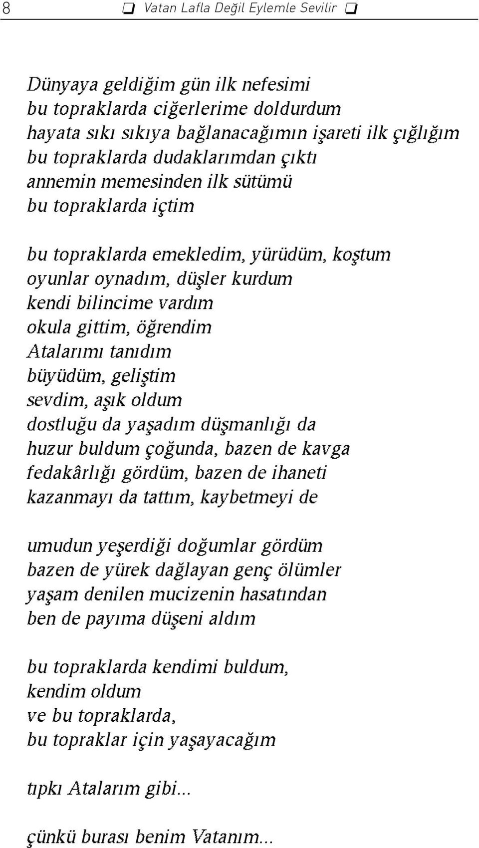 sevdim, afl k oldum dostlu u da yaflad m düflmanl da huzur buldum ço unda, bazen de kavga fedakârl gördüm, bazen de ihaneti kazanmay da tatt m, kaybetmeyi de umudun yeflerdi i do umlar gördüm bazen