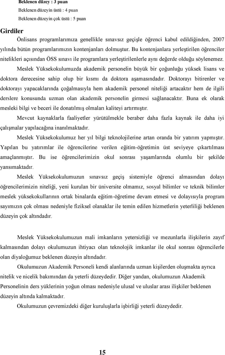 Meslek Yüksekokulumuzda akademik personelin büyük bir çoğunluğu yüksek lisans ve doktora derecesine sahip olup bir kısmı da doktora aģamasındadır.