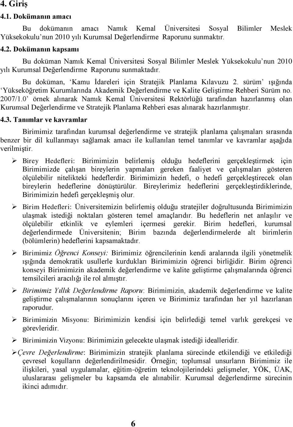 0 örnek alınarak Namık Kemal Üniversitesi Rektörlüğü tarafından hazırlanmıģ olan Kurumsal Değerlendirme ve Stratejik Planlama Rehberi esas alınarak hazırlanmıģtır. 4.3.