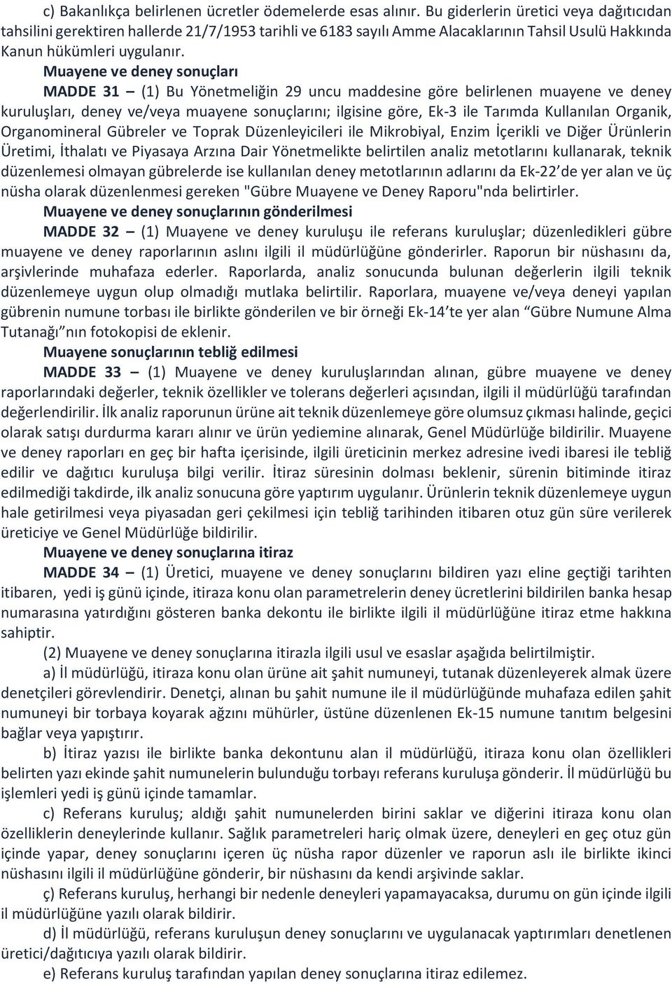 Muayene ve deney sonuçları MADDE 31 (1) Bu Yönetmeliğin 29 uncu maddesine göre belirlenen muayene ve deney kuruluşları, deney ve/veya muayene sonuçlarını; ilgisine göre, Ek-3 ile Tarımda Kullanılan