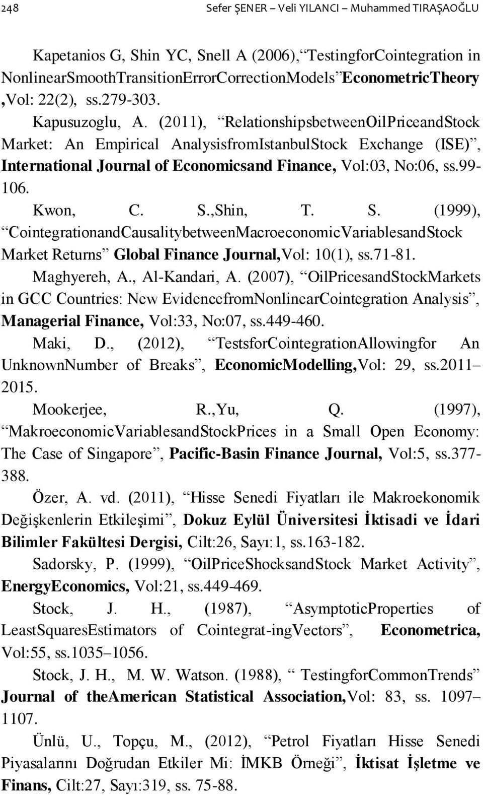 ,Shn, T. S. (1999), ConegraonandCausalybeweenMacroeconomcVarablesandSock Marke Reurns Global Fnance Journal,Vol: 10(1), ss.71-81. Maghyereh, A., Al-Kandar, A.