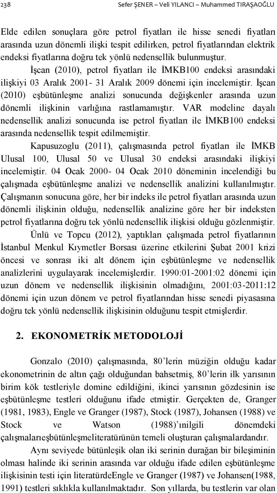 İşcan (2010) eşbüünleşme analz sonucunda değşkenler arasında uzun döneml lşknn varlığına raslamamışır.