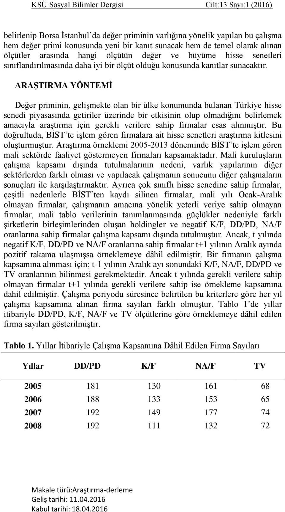 ARAŞTIRMA YÖNTEMİ Değer priminin, gelişmekte olan bir ülke konumunda bulanan Türkiye hisse senedi piyasasında getiriler üzerinde bir etkisinin olup olmadığını belirlemek amacıyla araştırma için