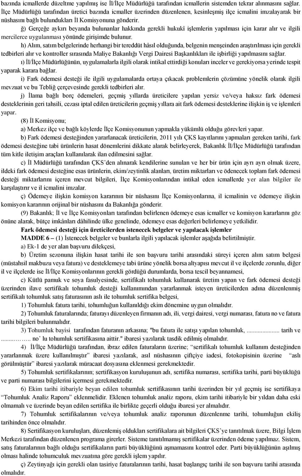 ğ) Gerçeğe aykırı beyanda bulunanlar hakkında gerekli hukukî işlemlerin yapılması için karar alır ve ilgili mercilerce uygulanması yönünde girişimde bulunur.