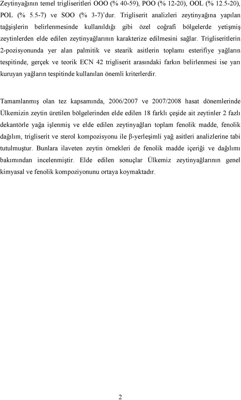 Trigliseritlerin 2-pozisyonunda yer alan palmitik ve stearik asitlerin toplamı esterifiye yağların tespitinde, gerçek ve teorik ECN 42 trigliserit arasındaki farkın belirlenmesi ise yarı kuruyan