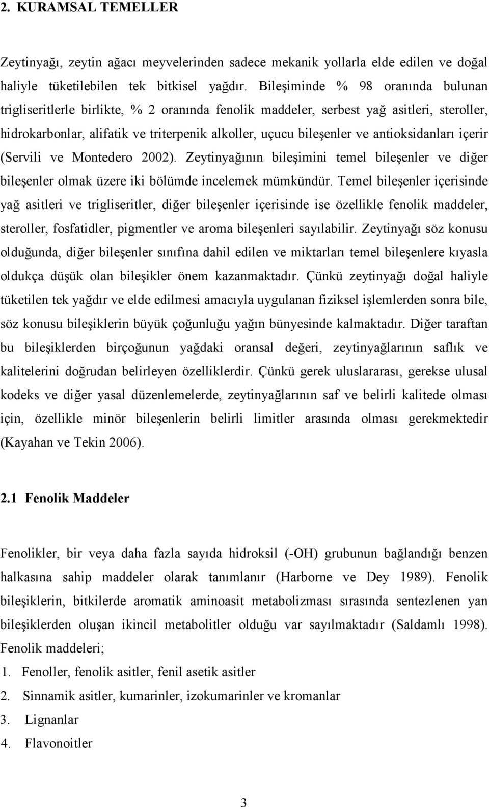 antioksidanları içerir (Servili ve Montedero 2002). Zeytinyağının bileşimini temel bileşenler ve diğer bileşenler olmak üzere iki bölümde incelemek mümkündür.