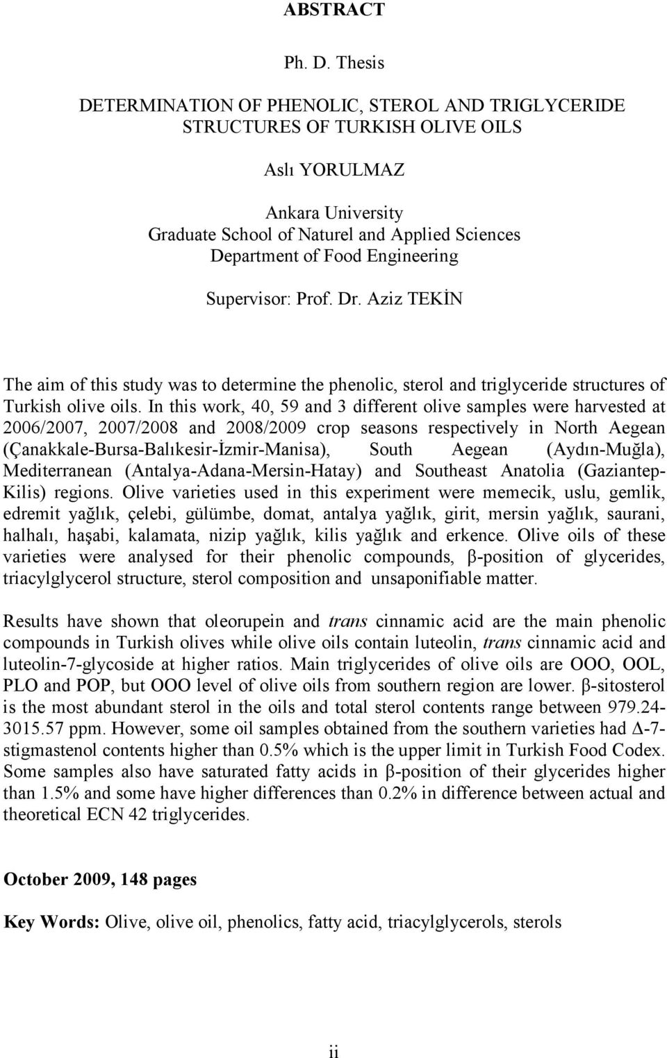 Engineering Supervisor: Prof. Dr. Aziz TEKİN The aim of this study was to determine the phenolic, and triglyceride structures of Turkish olive oils.