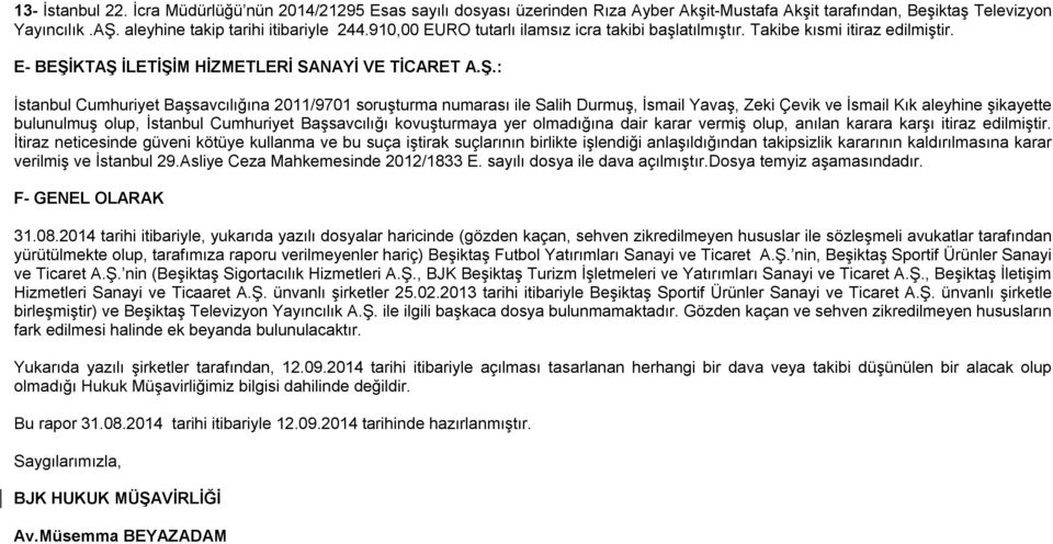 KTAŞ İLETİŞİM HİZMETLERİ SANAYİ VE TİCARET A.Ş.: İstanbul Cumhuriyet Başsavcılığına 2011/9701 soruşturma numarası ile Salih Durmuş, İsmail Yavaş, Zeki Çevik ve İsmail Kık aleyhine şikayette