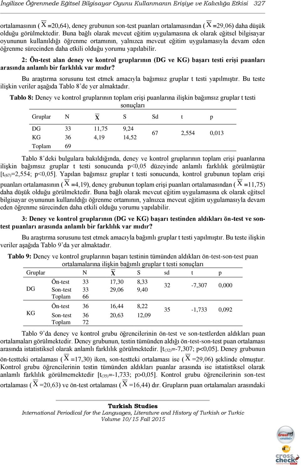 Buna bağlı olarak mevcut eğitim uygulamasına ek olarak eğitsel bilgisayar oyununun kullanıldığı öğrenme ortamının, yalnızca mevcut eğitim uygulamasıyla devam eden öğrenme sürecinden daha etkili