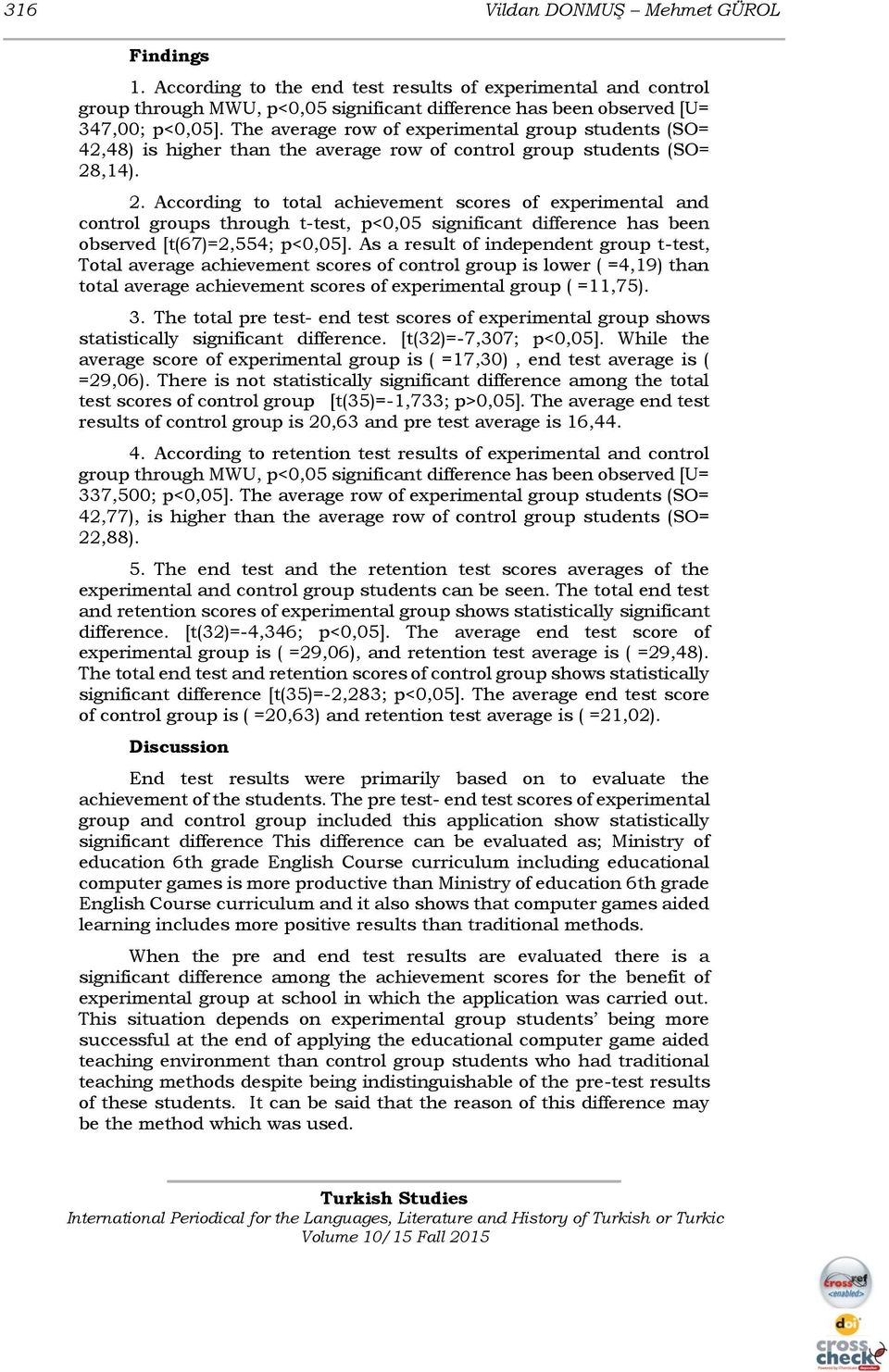 ,14). 2. According to total achievement scores of experimental and control groups through t-test, p<0,05 significant difference has been observed [t(67)=2,554; p<0,05].